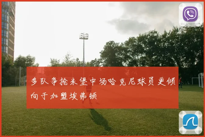 多队争抢米堡中场哈克尼球员更倾向于加盟埃弗顿