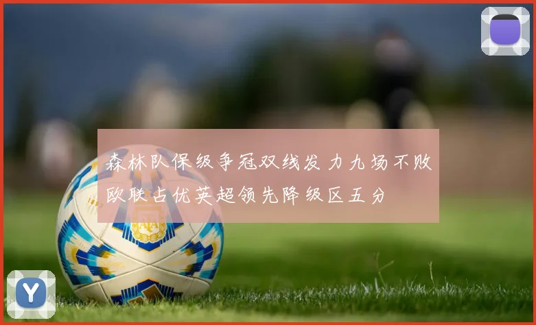 森林队保级争冠双线发力九场不败欧联占优英超领先降级区五分
